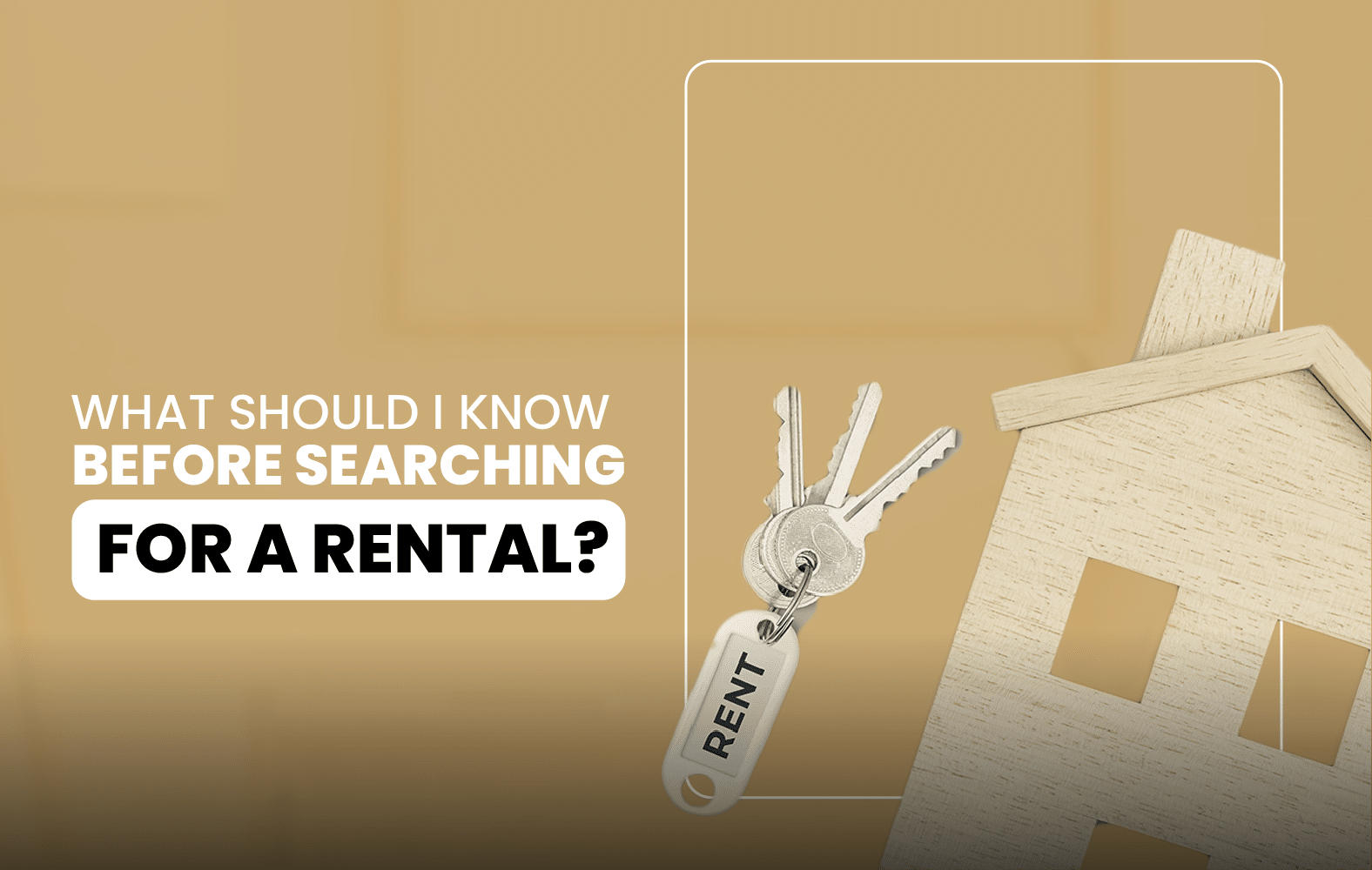 What should I know before searching for a rental?