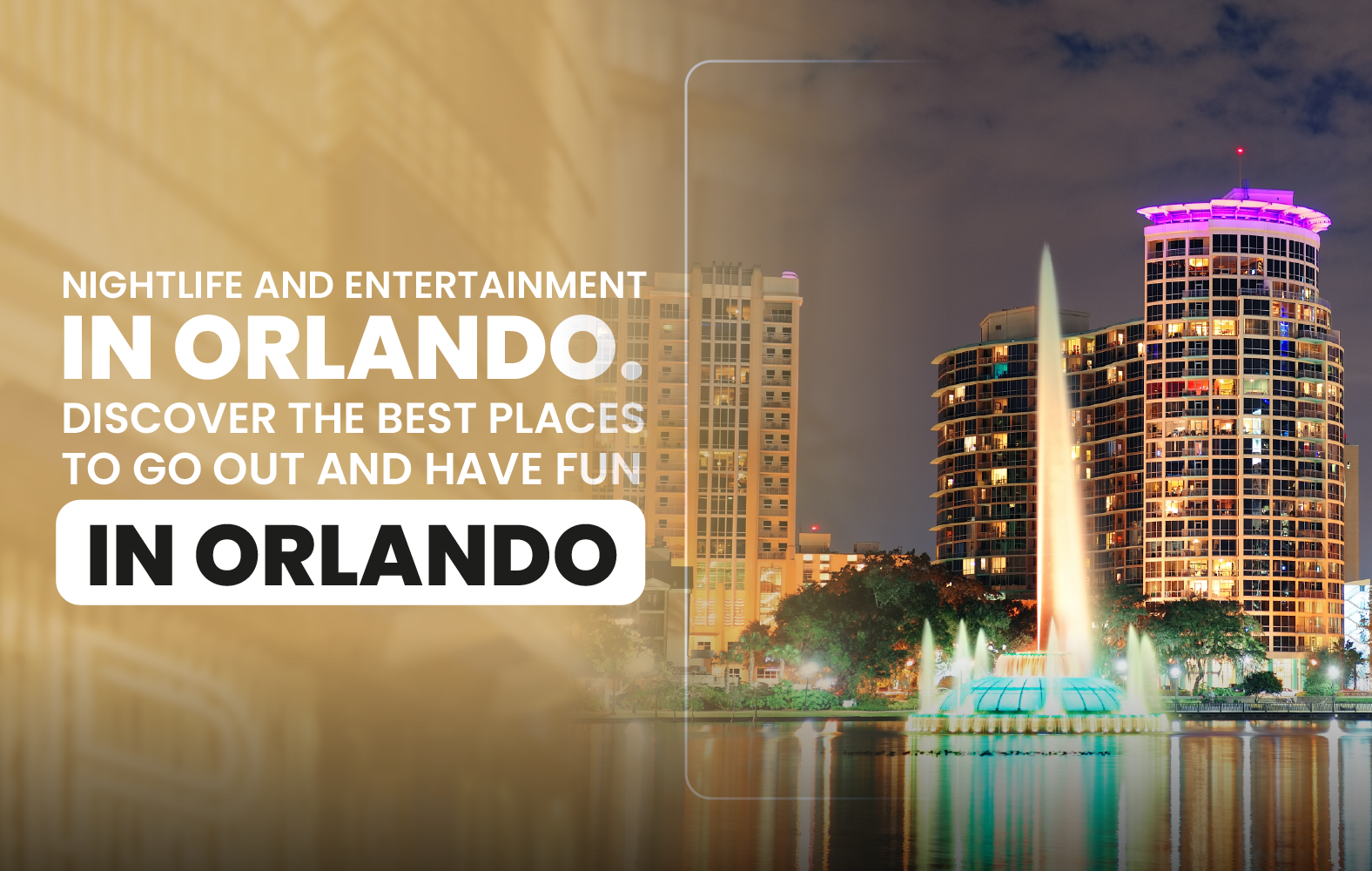 Nightlife and Entertainment in Orlando. Discover the Best Places to Go Out and Have Fun in Orlando