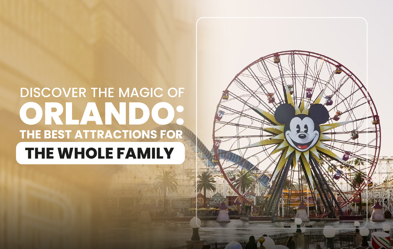 Discover the Magic of Orlando: The Best Attractions for the Whole Family